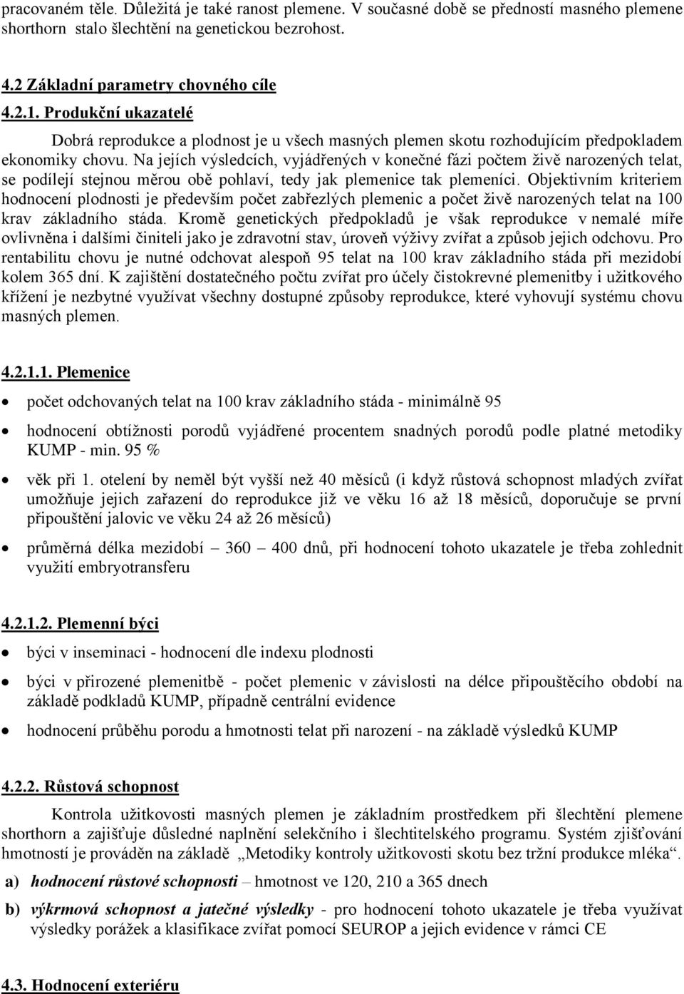 Na jejích výsledcích, vyjádřených v konečné fázi počtem živě narozených telat, se podílejí stejnou měrou obě pohlaví, tedy jak plemenice tak plemeníci.