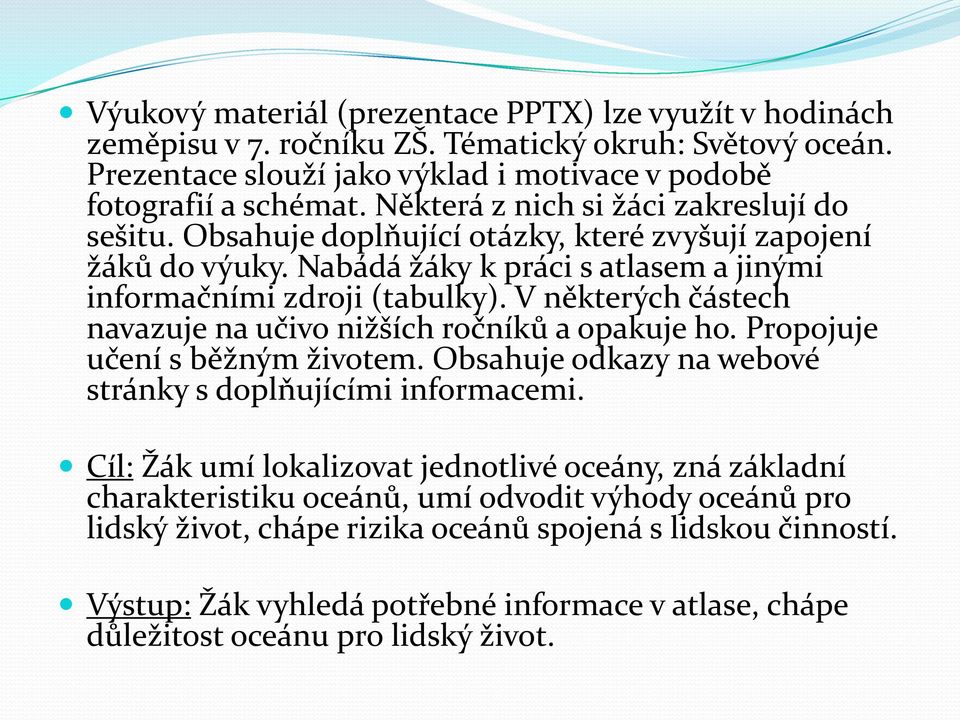 V některých částech navazuje na učivo nižších ročníků a opakuje ho. Propojuje učení s běžným životem. Obsahuje odkazy na webové stránky s doplňujícími informacemi.