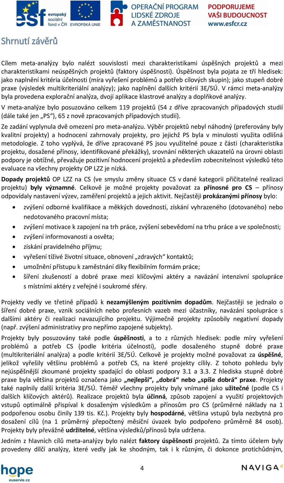 dalších kritérií 3E/5Ú. V rámci meta-analýzy byla provedena explorační analýza, dvojí aplikace klastrové analýzy a doplňkové analýzy.