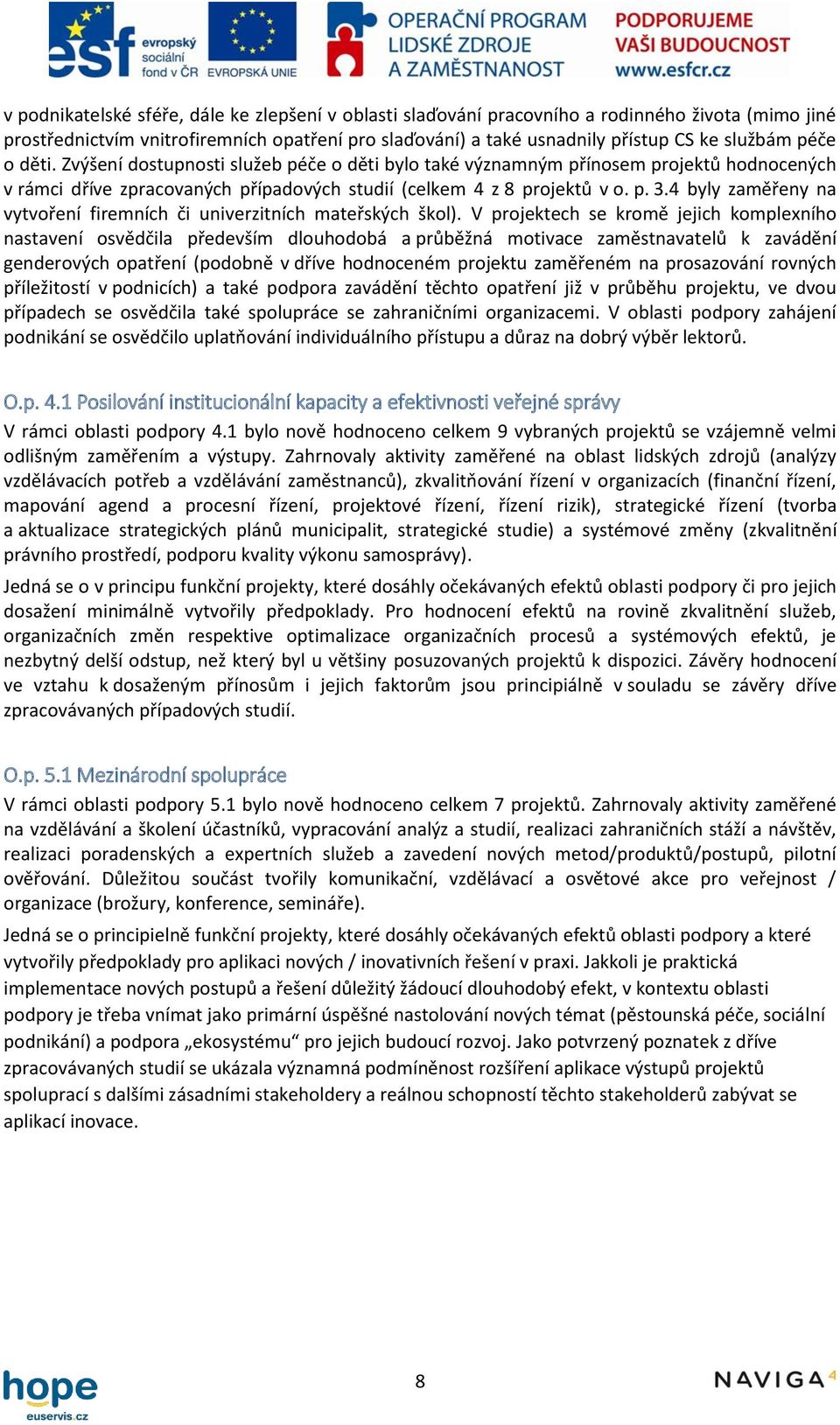 4 byly zaměřeny na vytvoření firemních či univerzitních mateřských škol).