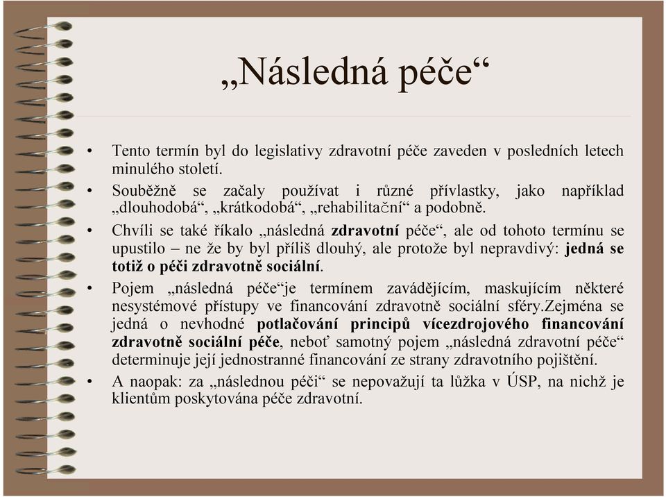 Chvíli se také říkalo následná zdravotní péče, ale od tohoto termínu se upustilo ne že by byl příliš dlouhý, ale protože byl nepravdivý: jedná se totižo péči zdravotně sociální.