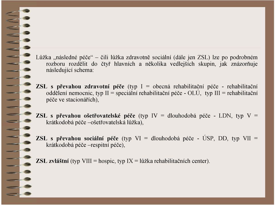 typ III = rehabilitační péče ve stacionářích), ZSL s převahou ošetřovatelské péče (typ IV = dlouhodobá péče - LDN, typ V = krátkodobápéče ošetřovatelská lůžka), ZSL