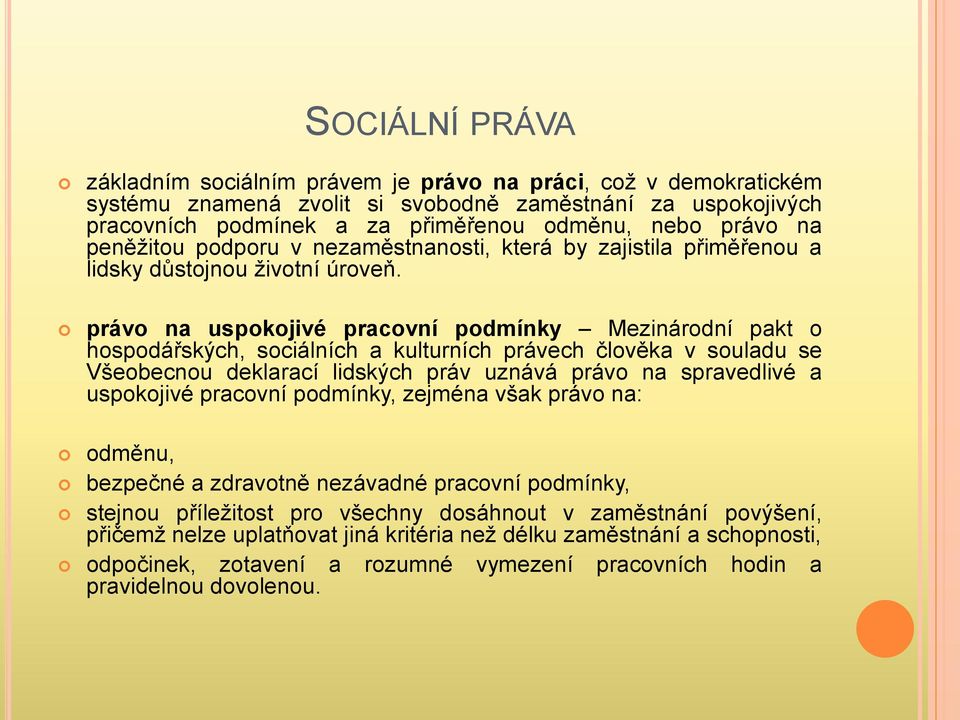 právo na uspokojivé pracovní podmínky Mezinárodní pakt o hospodářských, sociálních a kulturních právech člověka v souladu se Všeobecnou deklarací lidských práv uznává právo na spravedlivé a