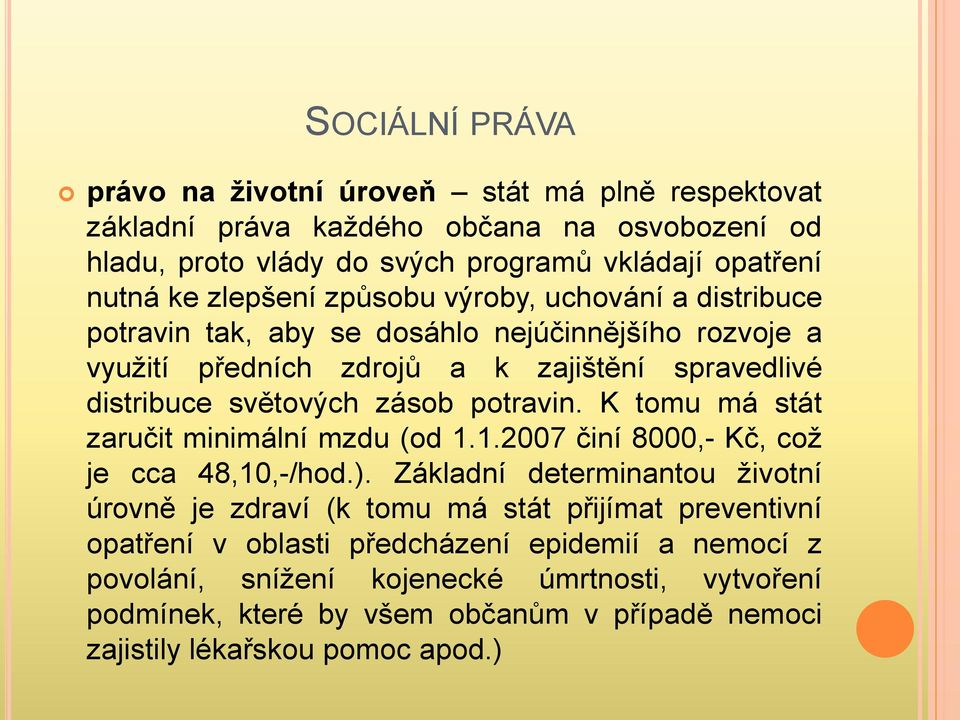 potravin. K tomu má stát zaručit minimální mzdu (od 1.1.2007 činí 8000,- Kč, což je cca 48,10,-/hod.).