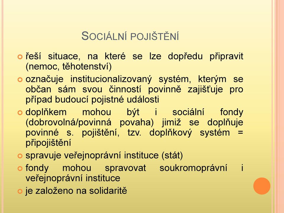 sociální fondy (dobrovolná/povinná povaha) jimiž se doplňuje povinné s. pojištění, tzv.