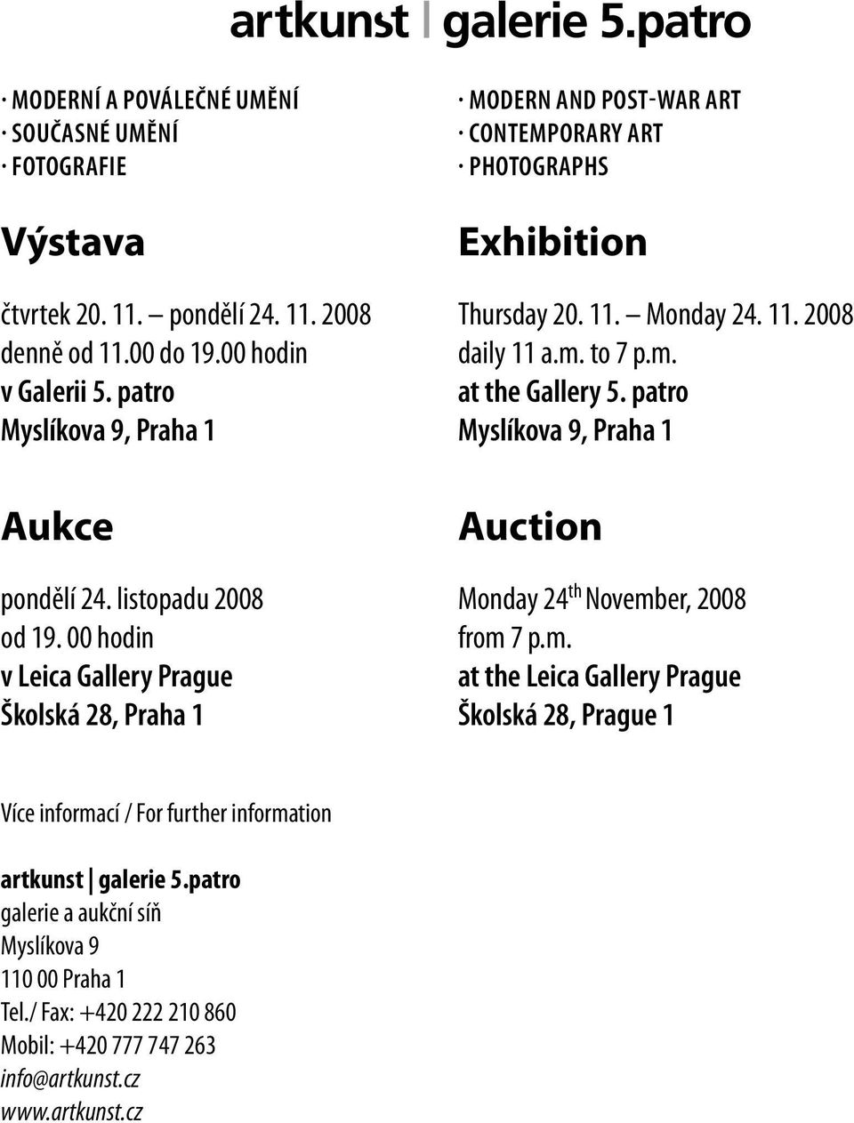 00 hodin v Leica Gallery Prague Školská 28, Praha 1 Modern and post-war art Contemporary art Photographs Exhibition Thursday 20. 11. Monday 24. 11. 2008 daily 11 a.m. to 7 p.m. at the Gallery 5.