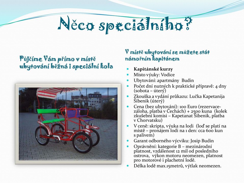 praktické přípravě: 4 dny (sobota úterý) Zkouška a vydání průkazu: Lučka Kapetanija Šibenik (úterý) Cena (bez ubytování): 100 Euro (rezervacezáloha, platba v Čechách) + 2500 kuna (kolek zkušební