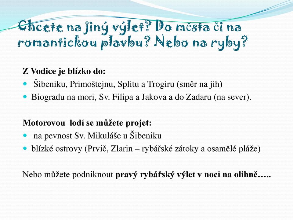 Filipa a Jakova a do Zadaru (na sever). Motorovou lodí se můžete projet: na pevnost Sv.