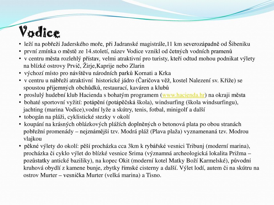 Zlarin výchozí místo pro návštěvu národních parků Kornati a Krka v centru u nábřeží atraktivní historické jádro (Čaričova věž, kostel Nalezení sv.