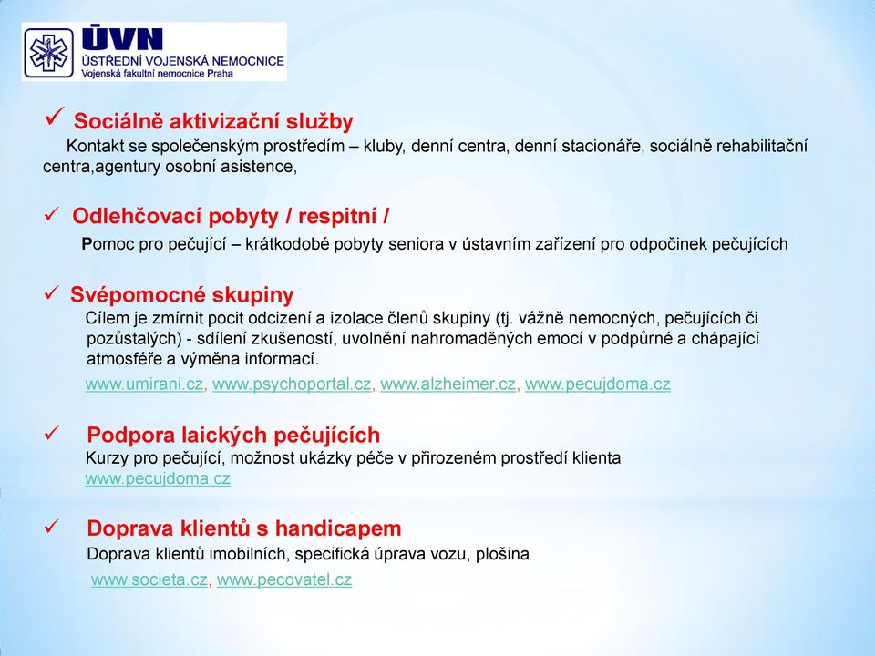 vážně nemocných, pečujících či pozůstalých) - sdílení zkušeností, uvolnění nahromaděných emocí v podpůrné a chápající atmosféře a výměna informací. www.umirani.cz, www.psychoportal.cz, www.alzheimer.