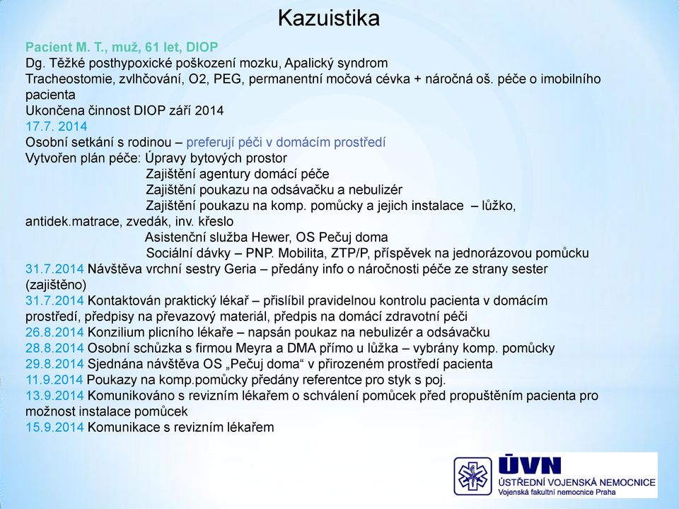 7. 2014 Osobní setkání s rodinou preferují péči v domácím prostředí Vytvořen plán péče: Úpravy bytových prostor Zajištění agentury domácí péče Zajištění poukazu na odsávačku a nebulizér Zajištění