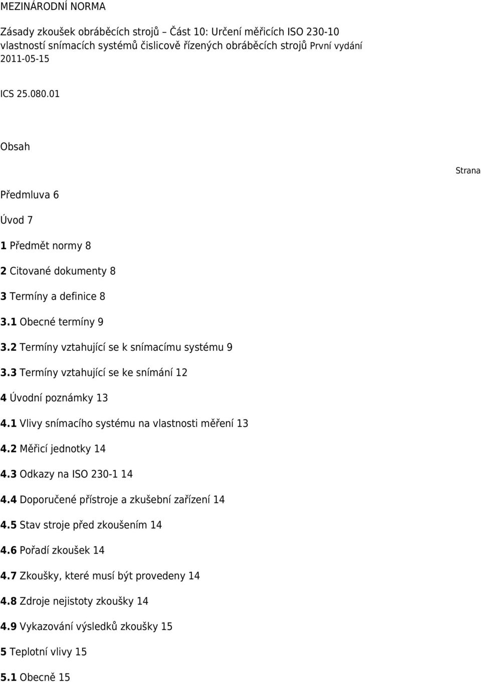 3 Termíny vztahující se ke snímání 12 4 Úvodní poznámky 13 4.1 Vlivy snímacího systému na vlastnosti měření 13 4.2 Měřicí jednotky 14 4.3 Odkazy na ISO 230-1 14 4.