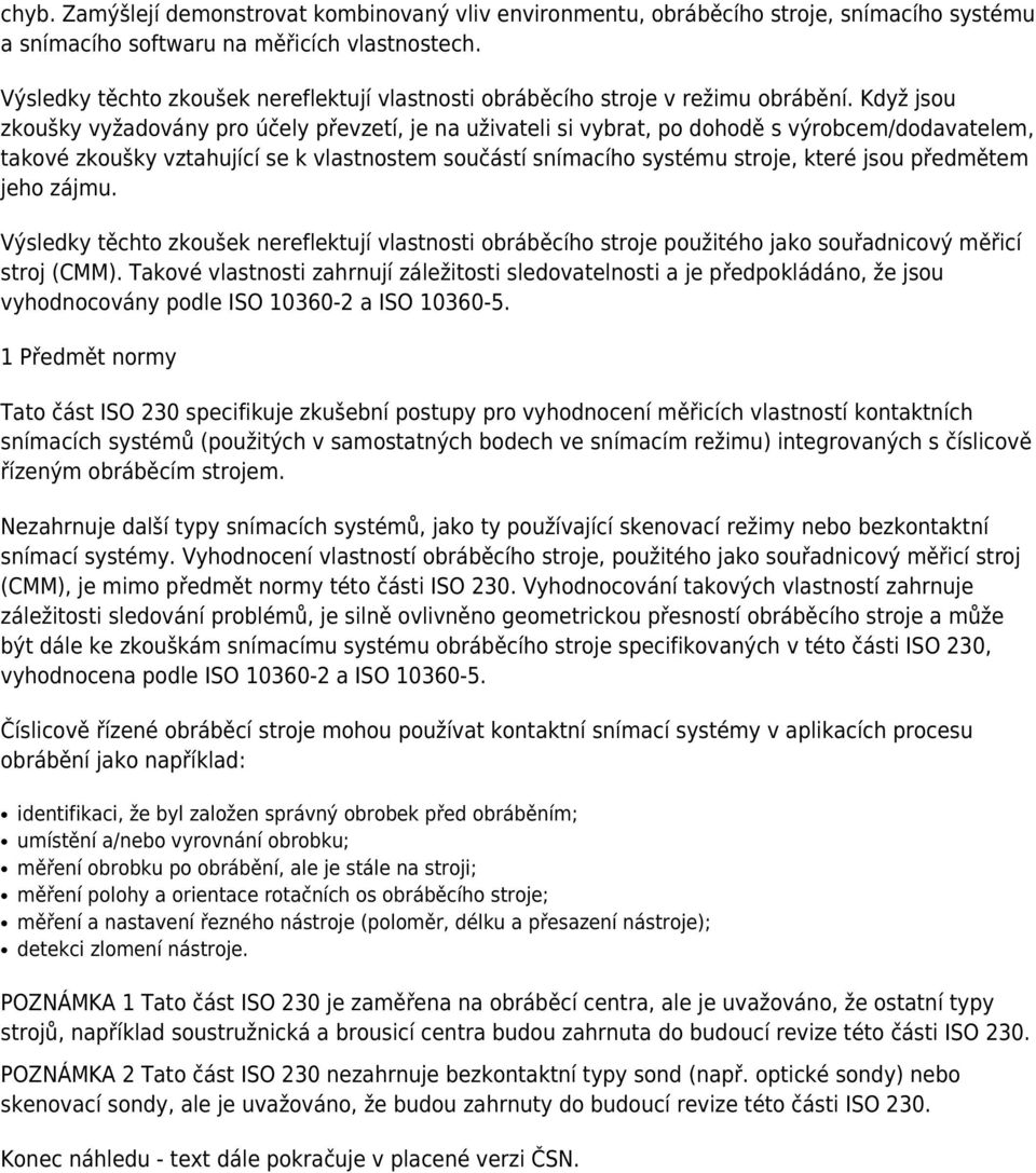 Když jsou zkoušky vyžadovány pro účely převzetí, je na uživateli si vybrat, po dohodě s výrobcem/dodavatelem, takové zkoušky vztahující se k vlastnostem součástí snímacího systému stroje, které jsou