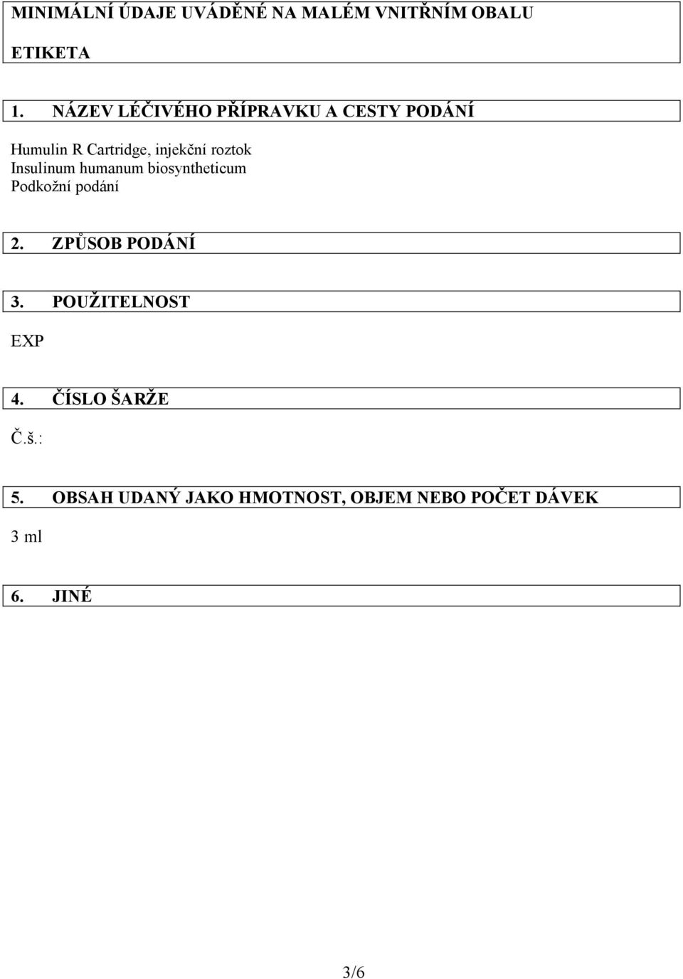 Insulinum humanum biosyntheticum Podkožní podání 2. ZPŮSOB PODÁNÍ 3.
