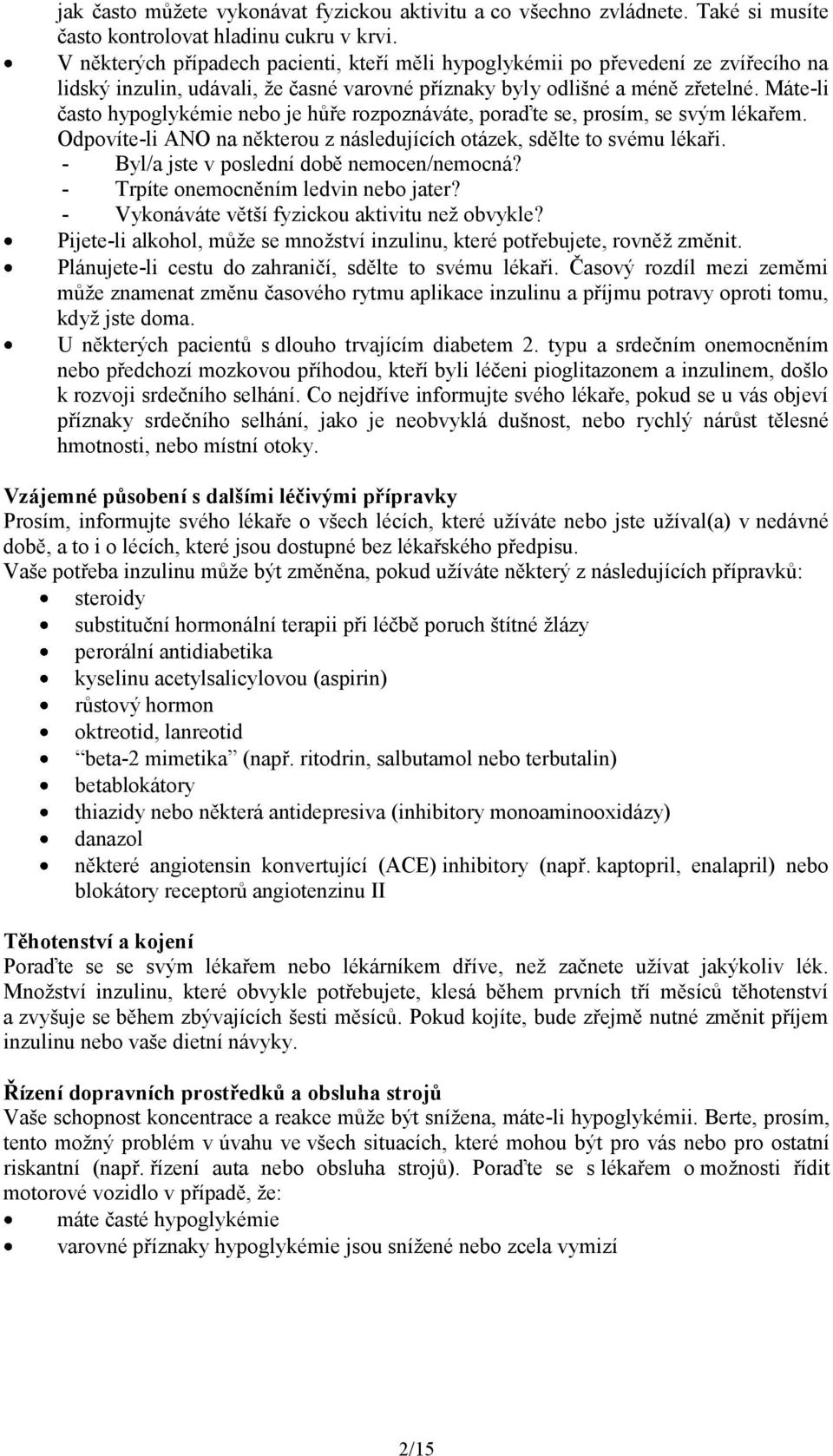 Máte-li často hypoglykémie nebo je hůře rozpoznáváte, poraďte se, prosím, se svým lékařem. Odpovíte-li ANO na některou z následujících otázek, sdělte to svému lékaři.