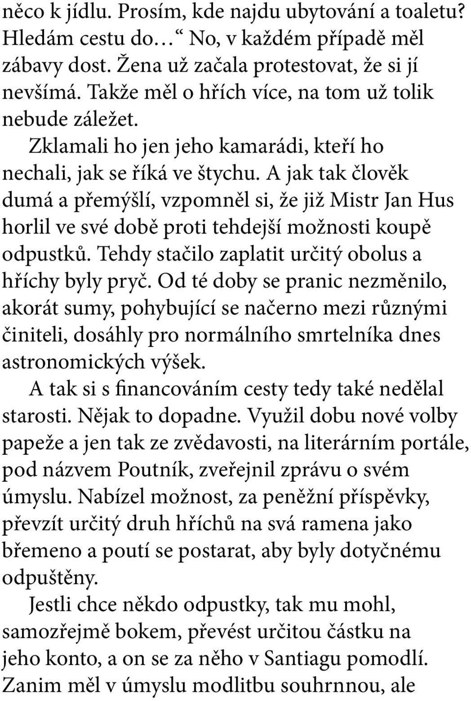 A jak tak člověk dumá a přemýšlí, vzpomněl si, že již Mistr Jan Hus horlil ve své době proti tehdejší možnosti koupě odpustků. Tehdy stačilo zaplatit určitý obolus a hříchy byly pryč.