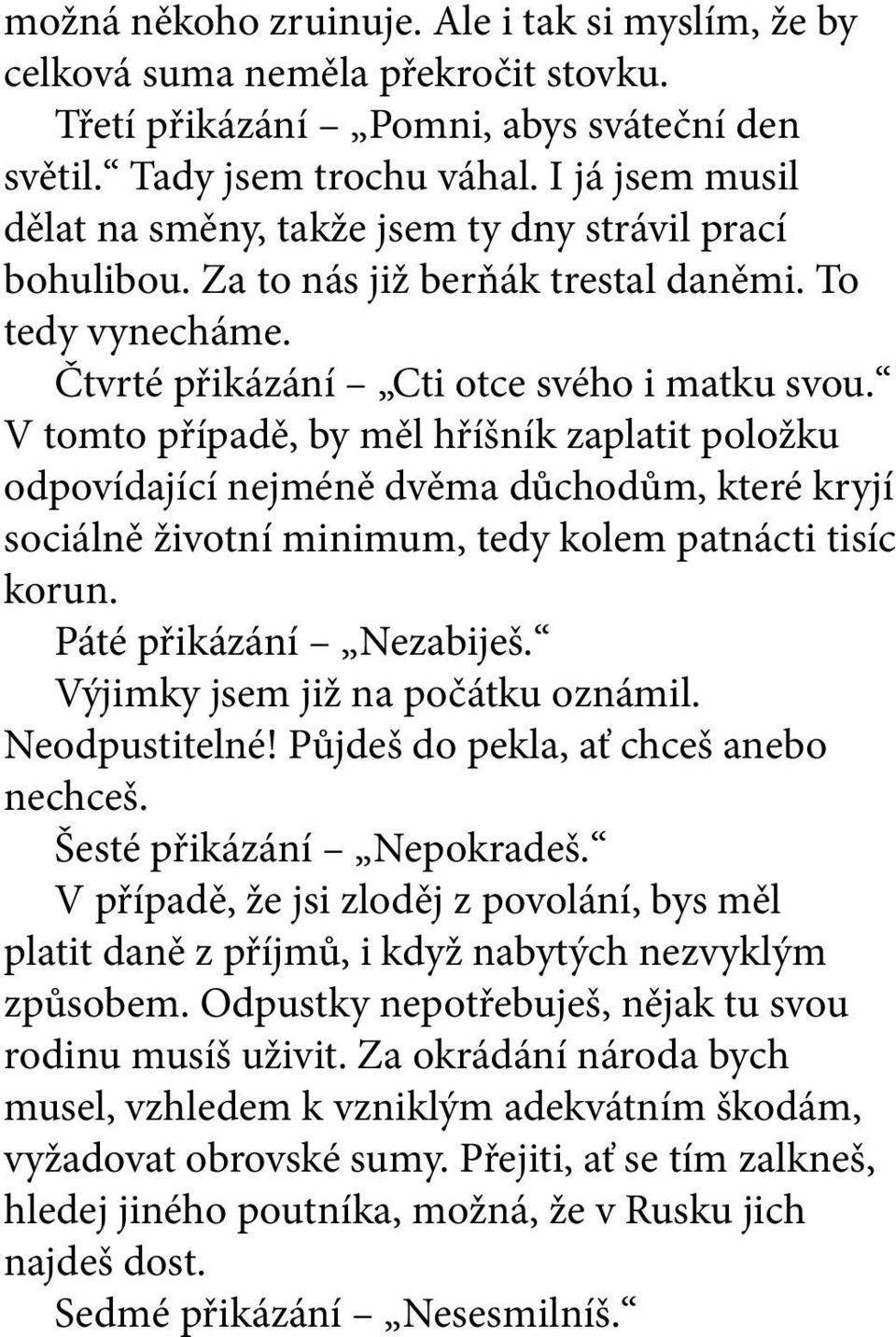 V tomto případě, by měl hříšník zaplatit položku odpovídající nejméně dvěma důchodům, které kryjí sociálně životní minimum, tedy kolem patnácti tisíc korun. Páté přikázání Nezabiješ.