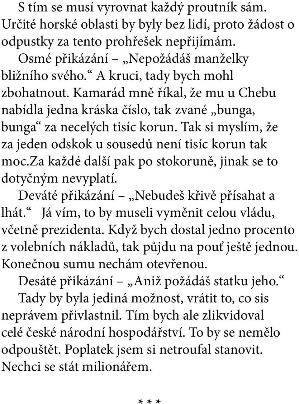 Tak si myslím, že za jeden odskok u sousedů není tisíc korun tak moc.za každé další pak po stokoruně, jinak se to dotyčným nevyplatí. Deváté přikázání Nebudeš křivě přísahat a lhát.