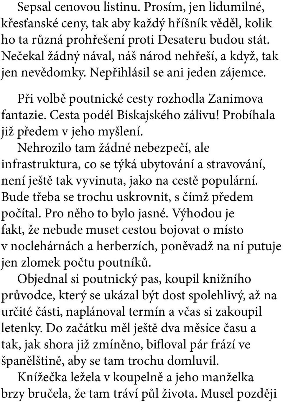 Probíhala již předem v jeho myšlení. Nehrozilo tam žádné nebezpečí, ale infrastruktura, co se týká ubytování a stravování, není ještě tak vyvinuta, jako na cestě populární.