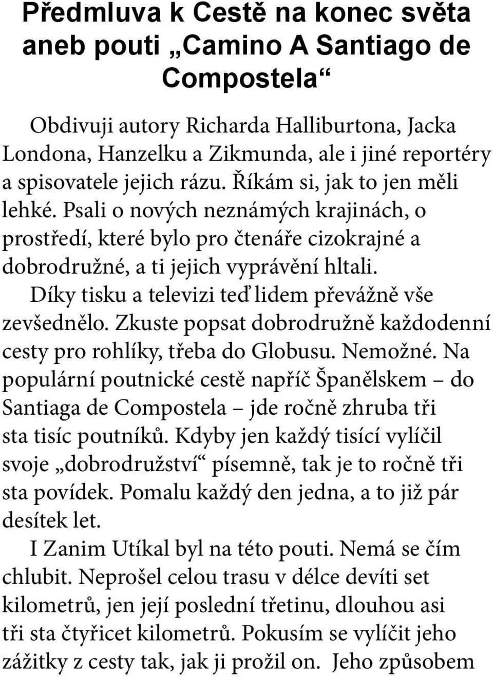 Díky tisku a televizi teď lidem převážně vše zevšednělo. Zkuste popsat dobrodružně každodenní cesty pro rohlíky, třeba do Globusu. Nemožné.