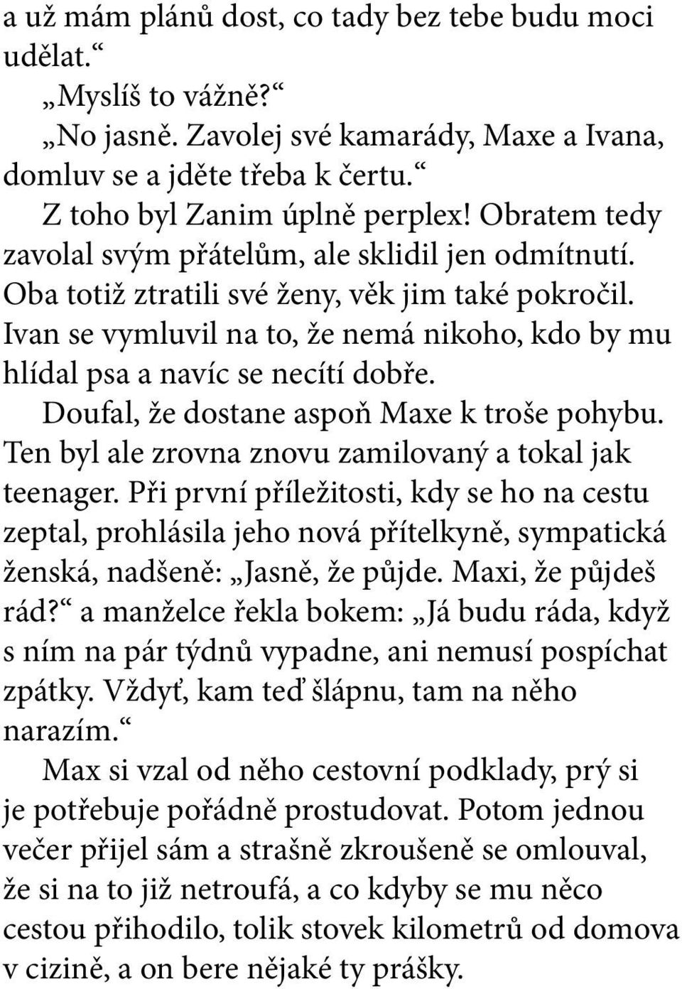 Doufal, že dostane aspoň Maxe k troše pohybu. Ten byl ale zrovna znovu zamilovaný a tokal jak teenager.