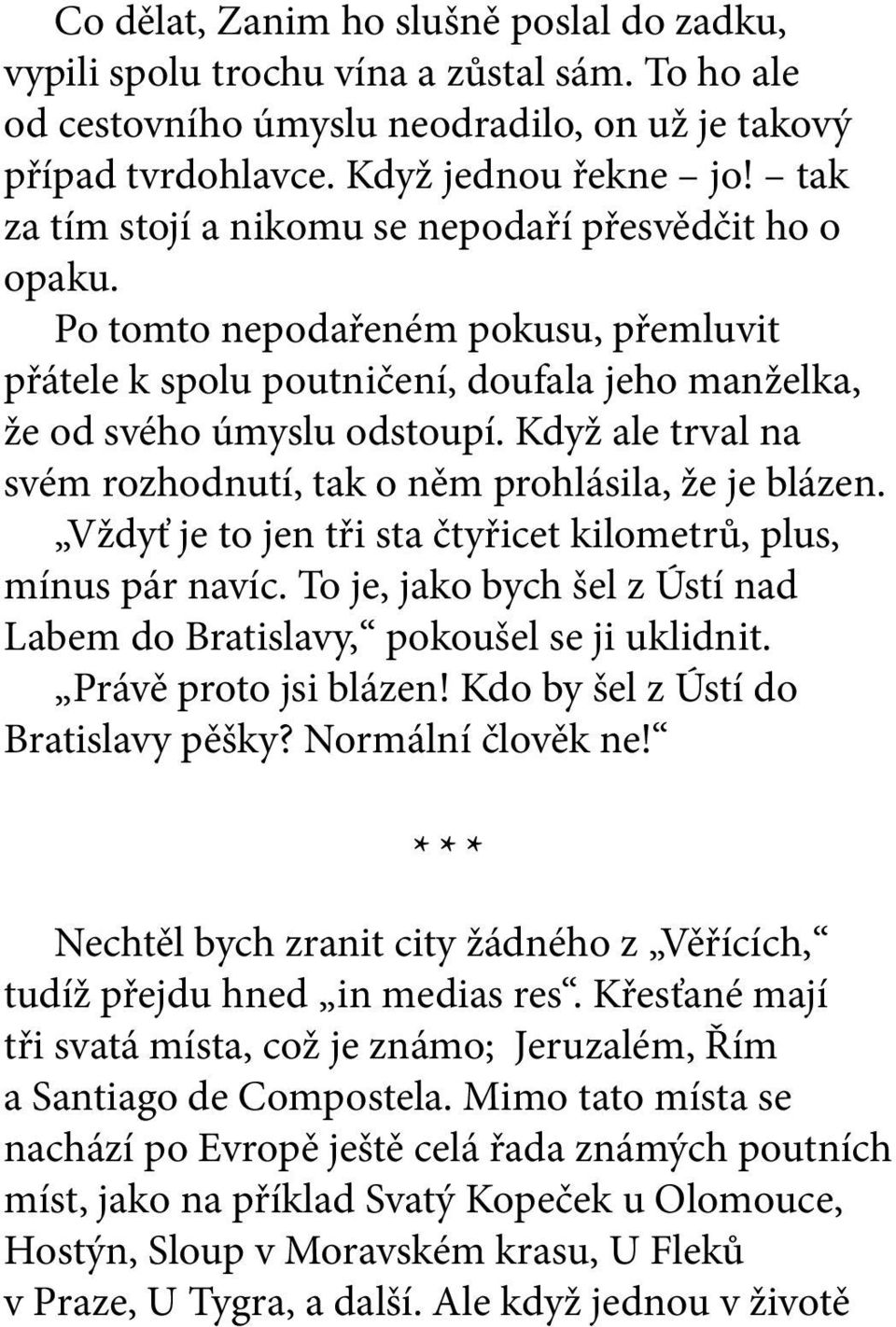 Když ale trval na svém rozhodnutí, tak o něm prohlásila, že je blázen. Vždyť je to jen tři sta čtyřicet kilometrů, plus, mínus pár navíc.