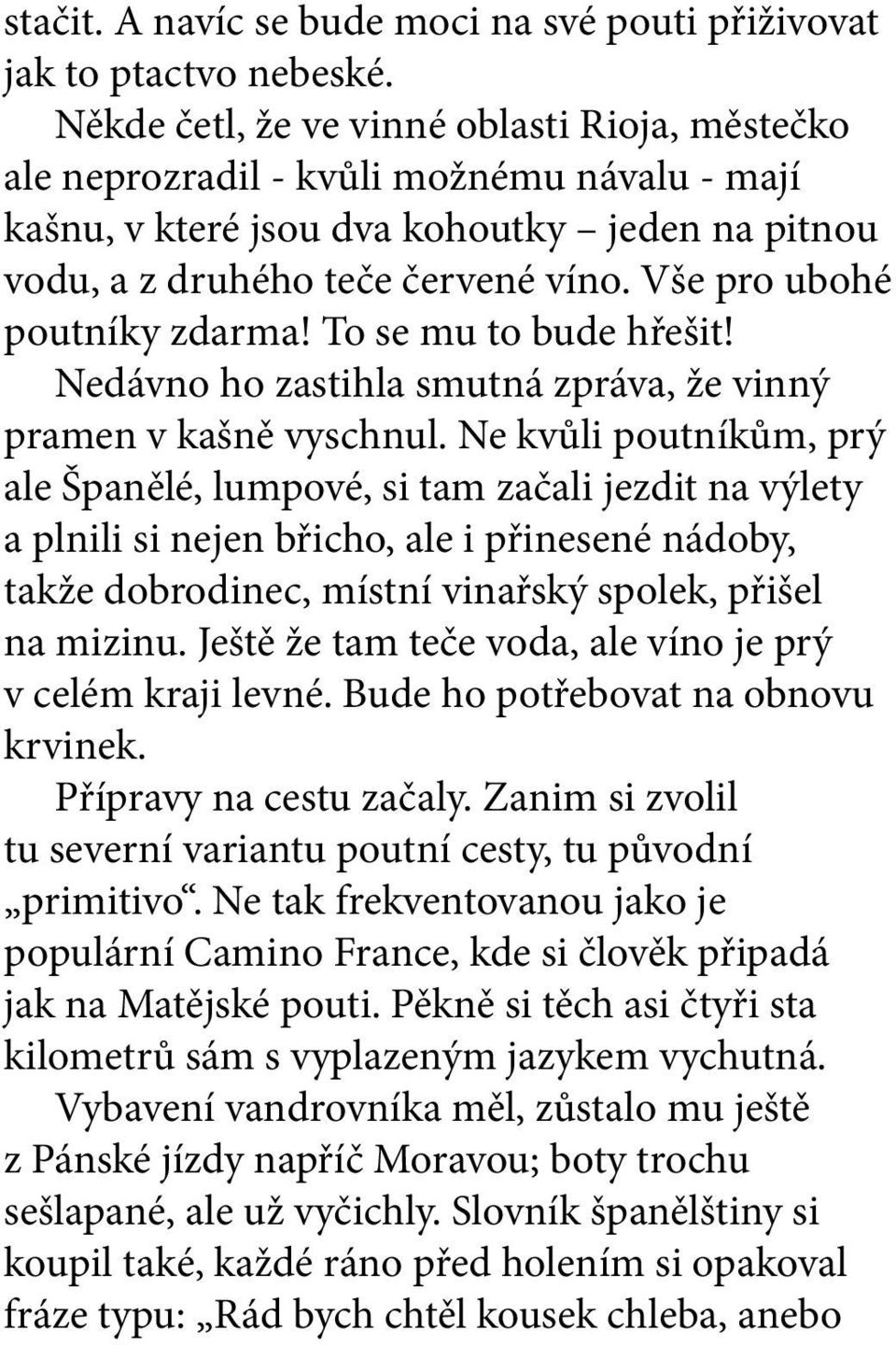 Vše pro ubohé poutníky zdarma! To se mu to bude hřešit! Nedávno ho zastihla smutná zpráva, že vinný pramen v kašně vyschnul.