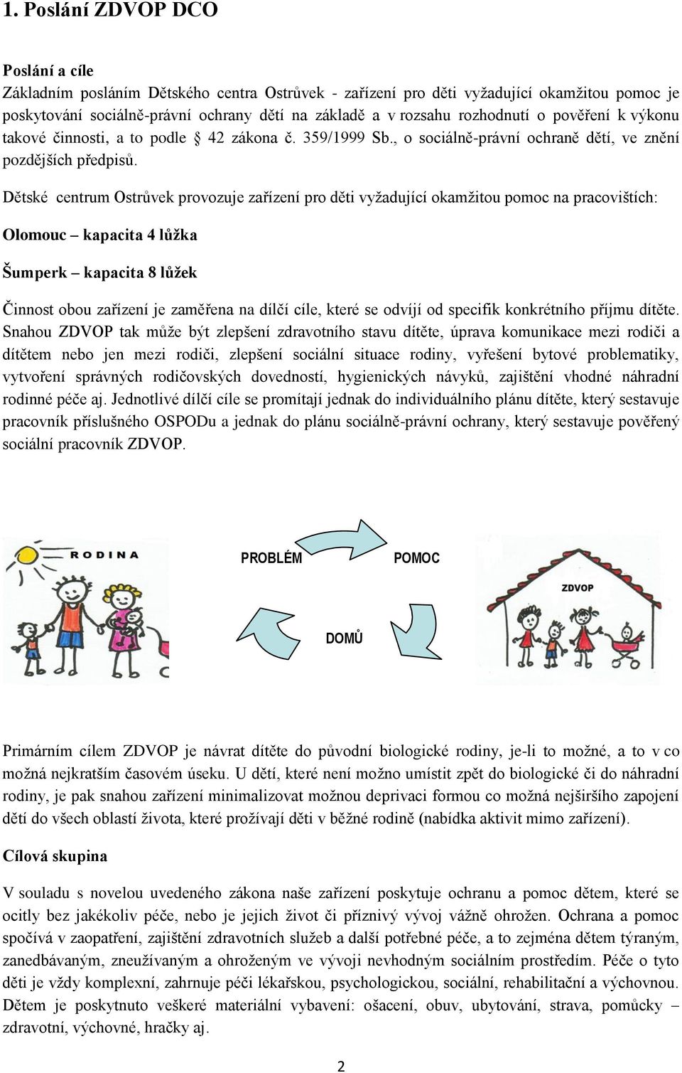 Dětské centrum Ostrůvek provozuje zařízení pro děti vyžadující okamžitou pomoc na pracovištích: Olomouc kapacita 4 lůžka Šumperk kapacita 8 lůžek Činnost obou zařízení je zaměřena na dílčí cíle,