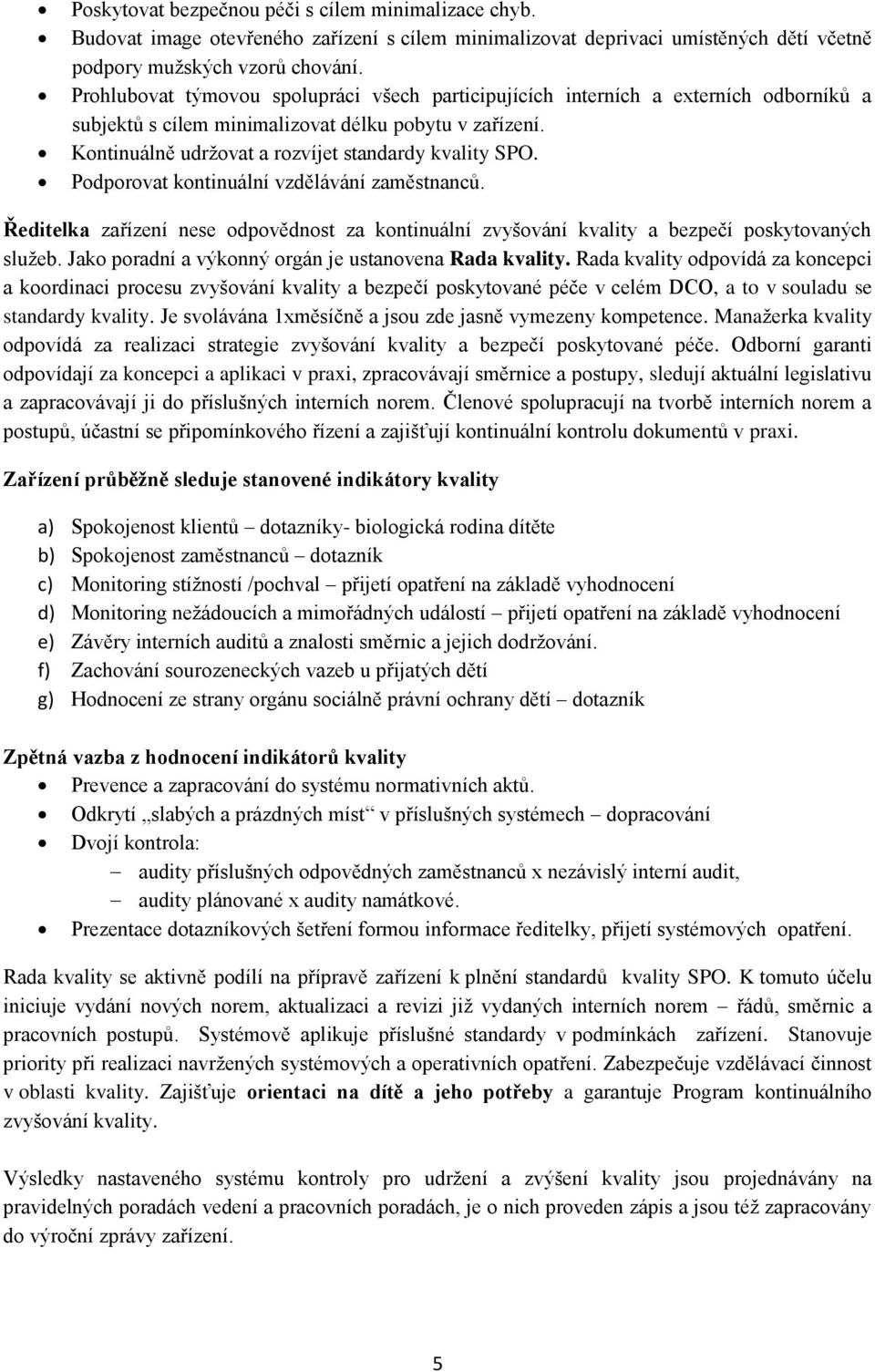 Podporovat kontinuální vzdělávání zaměstnanců. Ředitelka zařízení nese odpovědnost za kontinuální zvyšování kvality a bezpečí poskytovaných služeb.