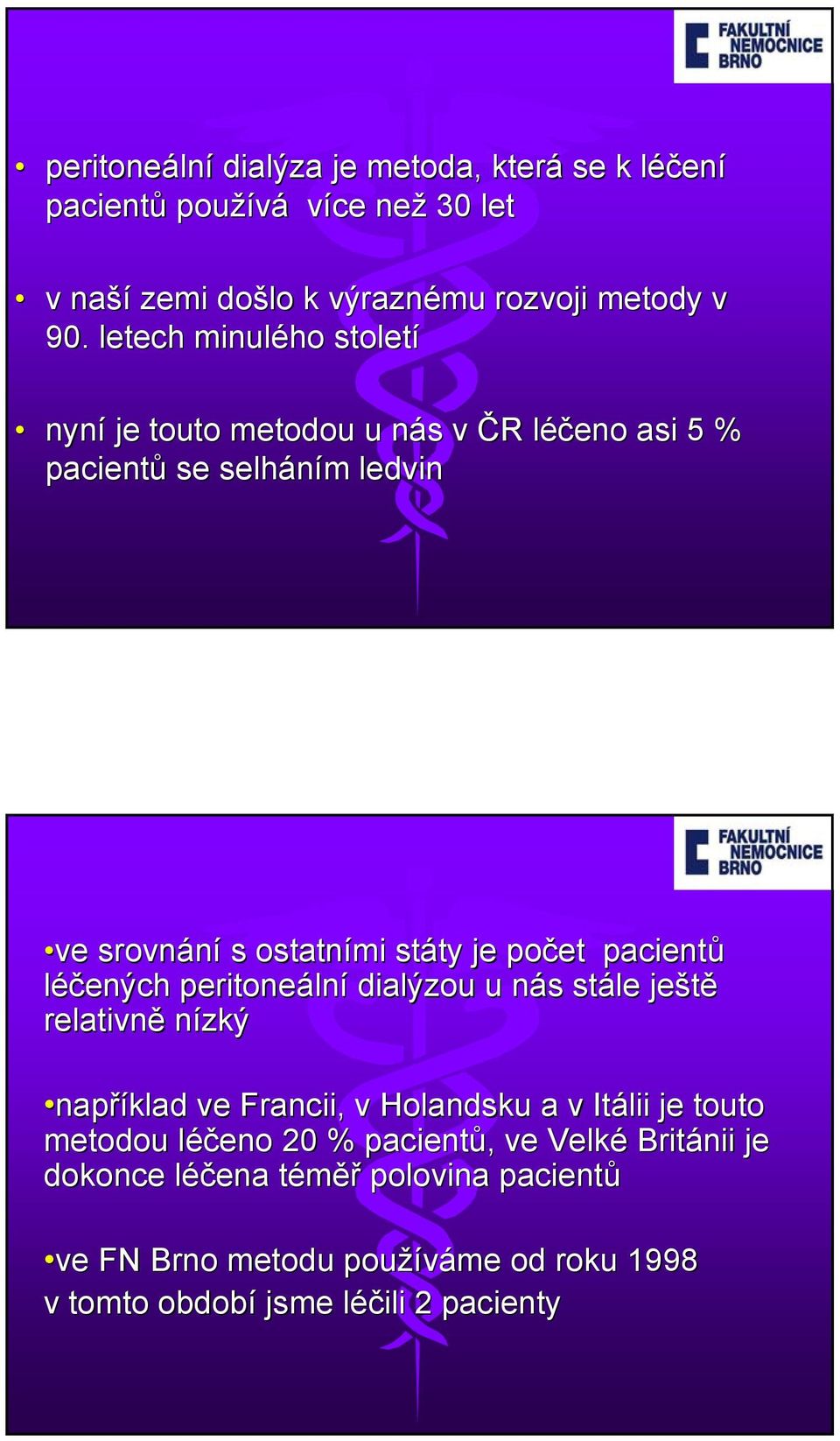 počet pacientů léčených peritoneáln lní dialýzou u nás n s stále ještě relativně nízký například ve Francii, v Holandsku a v Itálii je touto metodou