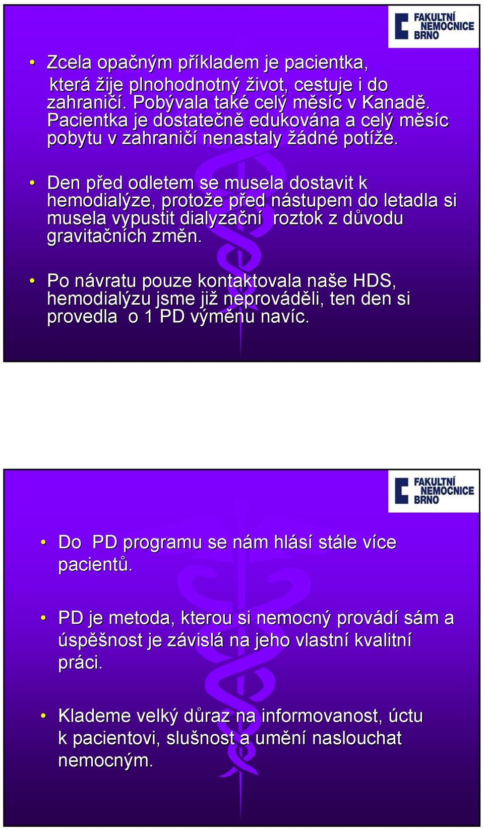 Den před p odletem se musela dostavit k hemodialýze, protože e před p nástupem n do letadla si musela vypustit dialyzační roztok z důvodu d gravitačních změn.