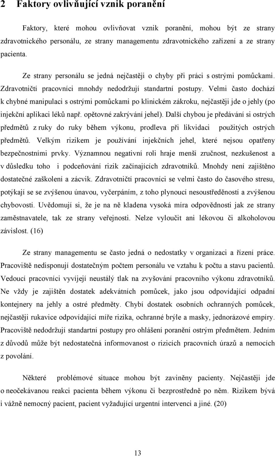 Velmi často dochází k chybné manipulaci s ostrými pomůckami po klinickém zákroku, nejčastěji jde o jehly (po injekční aplikaci léků např. opětovné zakrývání jehel).