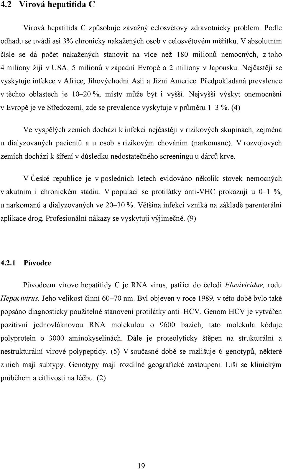 Nejčastěji se vyskytuje infekce v Africe, Jihovýchodní Asii a Jižní Americe. Předpokládaná prevalence v těchto oblastech je 10 20 %, místy může být i vyšší.