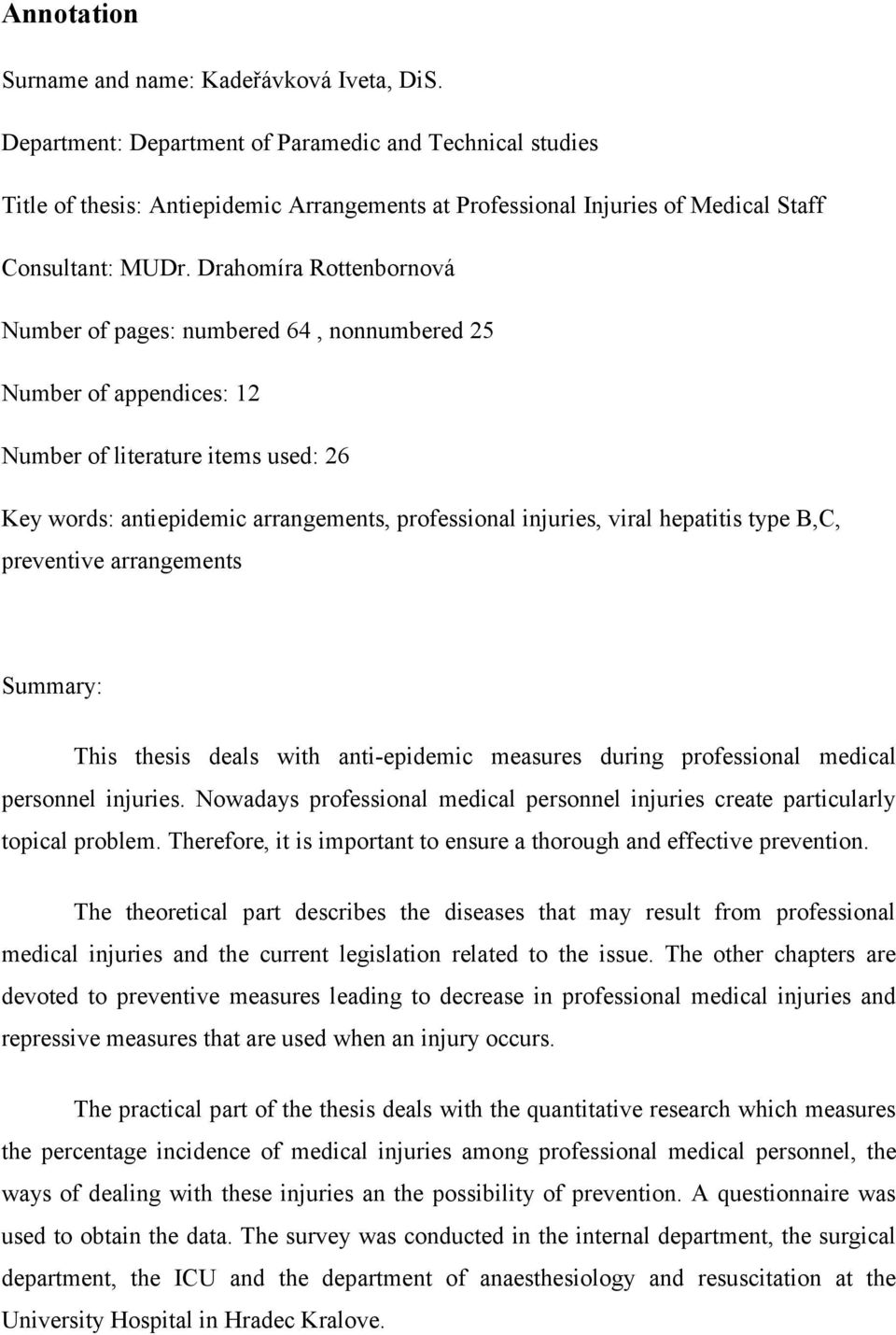 Drahomíra Rottenbornová Number of pages: numbered 64, nonnumbered 25 Number of appendices: 12 Number of literature items used: 26 Key words: antiepidemic arrangements, professional injuries, viral