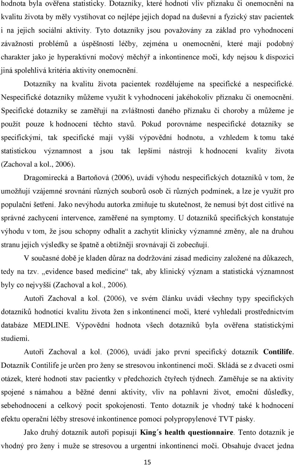 Tyto dotazníky jsou považovány za základ pro vyhodnocení závažnosti problémů a úspěšností léčby, zejména u onemocnění, které mají podobný charakter jako je hyperaktivní močový měchýř a inkontinence