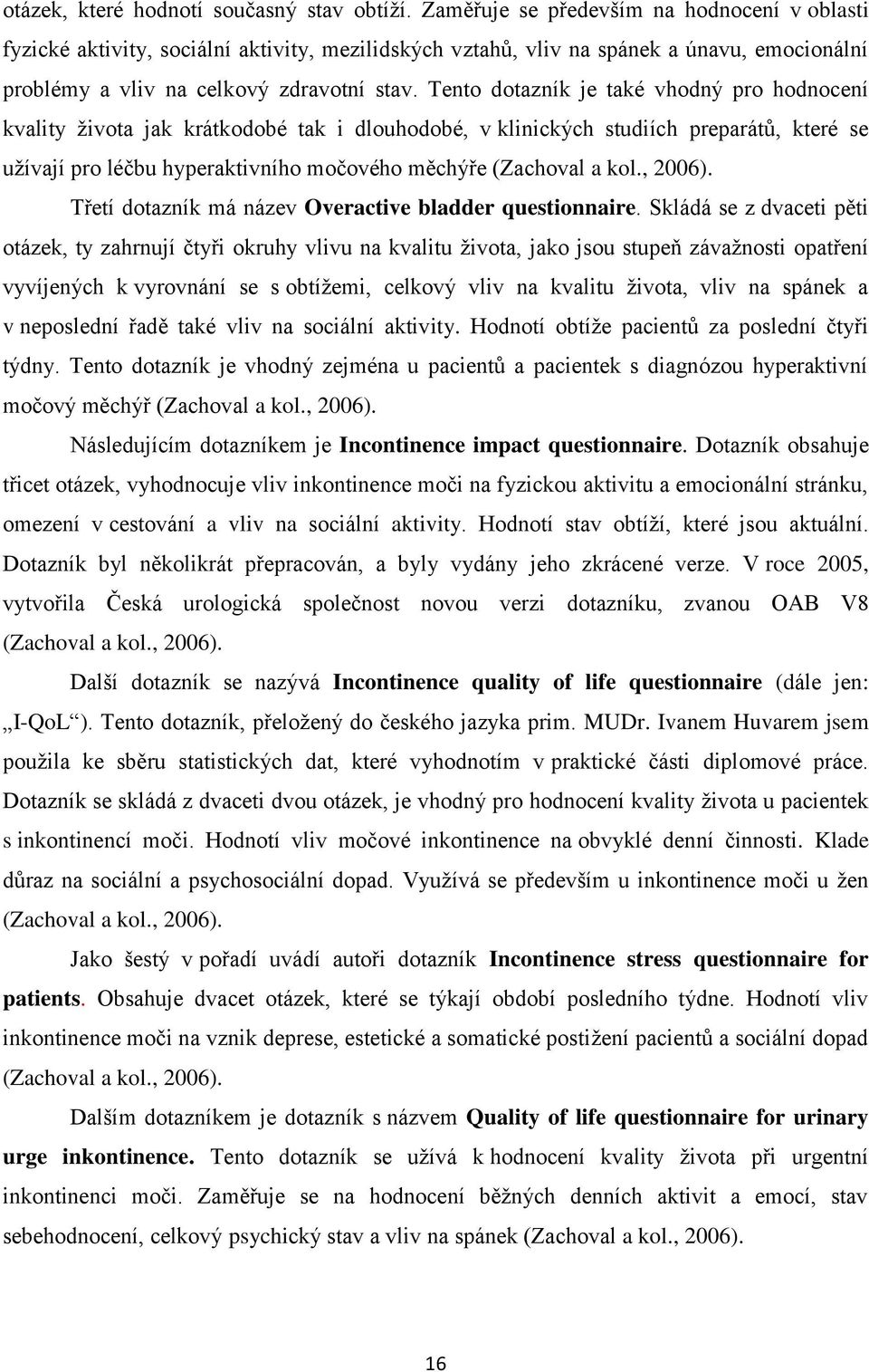 Tento dotazník je také vhodný pro hodnocení kvality života jak krátkodobé tak i dlouhodobé, v klinických studiích preparátů, které se užívají pro léčbu hyperaktivního močového měchýře (Zachoval a kol.