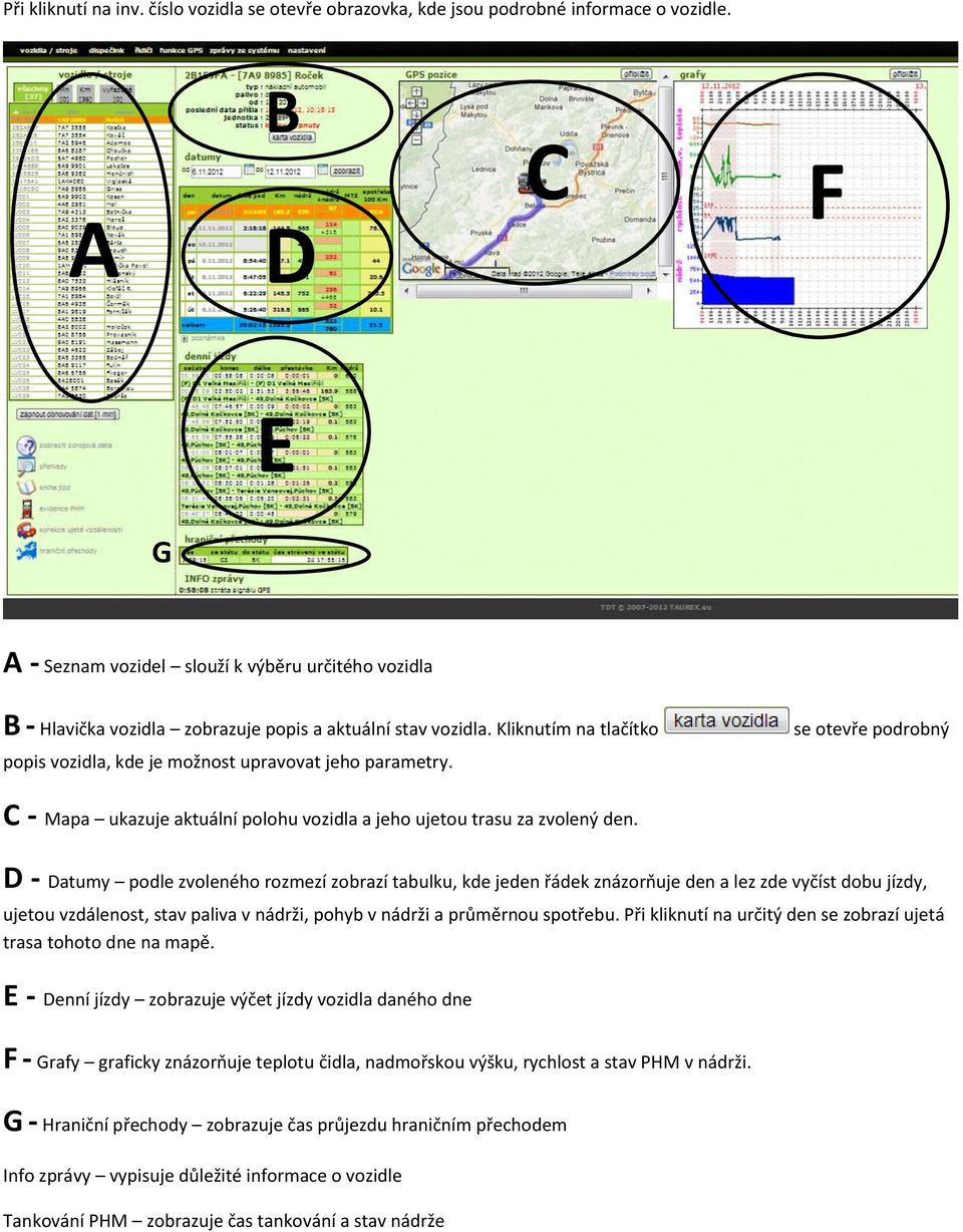 Kliknutím na tlačítko popis vozidla, kde je možnost upravovat jeho parametry. se otevře podrobný C - Mapa ukazuje aktuální polohu vozidla a jeho ujetou trasu za zvolený den.