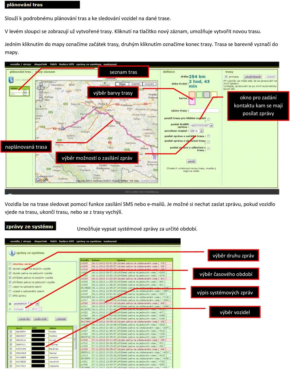 seznam tras výběr barvy trasy okno pro zadání kontaktu kam se mají posílat zprávy naplánovaná trasa výběr možností o zasílání zpráv Vozidla lze na trase sledovat pomocí funkce zasílání
