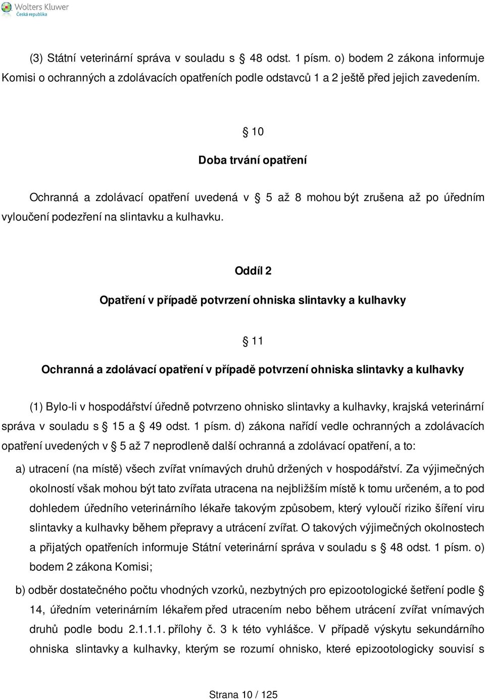 Oddíl 2 Opatření v případě potvrzení ohniska slintavky a kulhavky 11 Ochranná a zdolávací opatření v případě potvrzení ohniska slintavky a kulhavky (1) Bylo-li v hospodářství úředně potvrzeno ohnisko