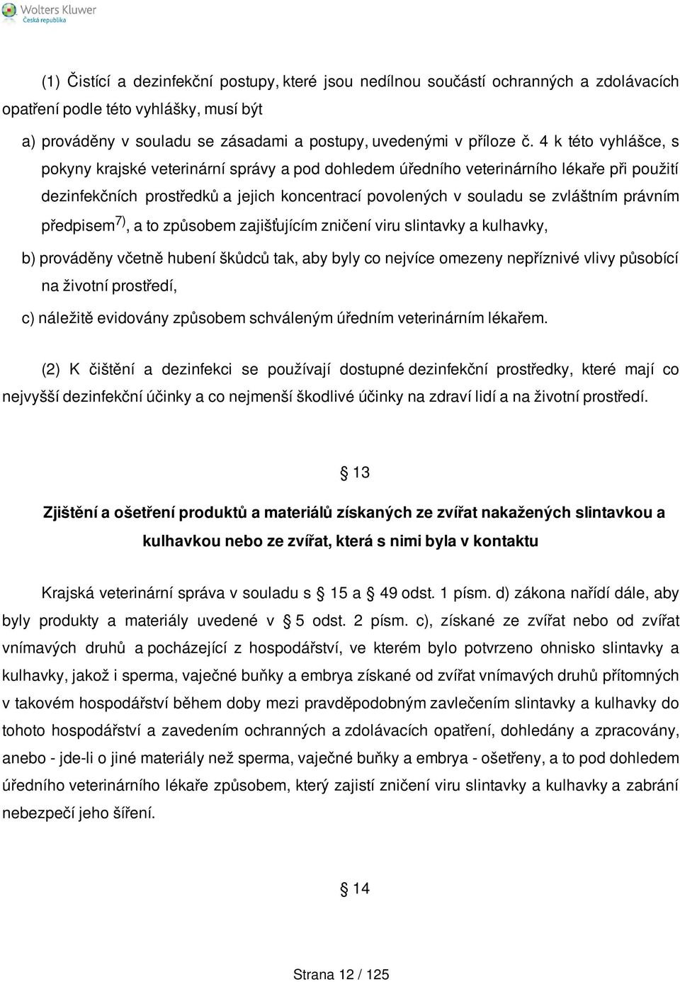 předpisem 7), a to způsobem zajišťujícím zničení viru slintavky a kulhavky, b) prováděny včetně hubení škůdců tak, aby byly co nejvíce omezeny nepříznivé vlivy působící na životní prostředí, c)