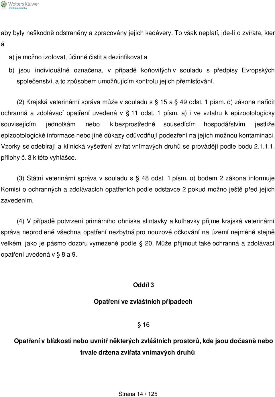 způsobem umožňujícím kontrolu jejich přemísťování. (2) Krajská veterinární správa může v souladu s 15 a 49 odst. 1 písm.