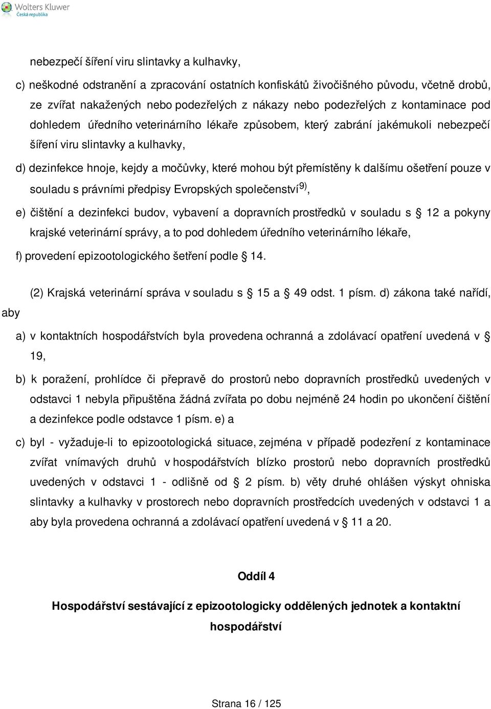 přemístěny k dalšímu ošetření pouze v souladu s právními předpisy Evropských společenství 9), e) čištění a dezinfekci budov, vybavení a dopravních prostředků v souladu s 12 a pokyny krajské