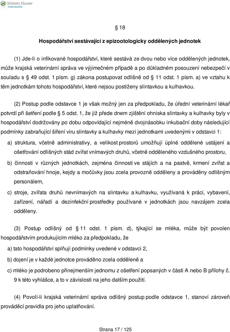 (2) Postup podle odstavce 1 je však možný jen za předpokladu, že úřední veterinární lékař potvrdí při šetření podle 5 odst.