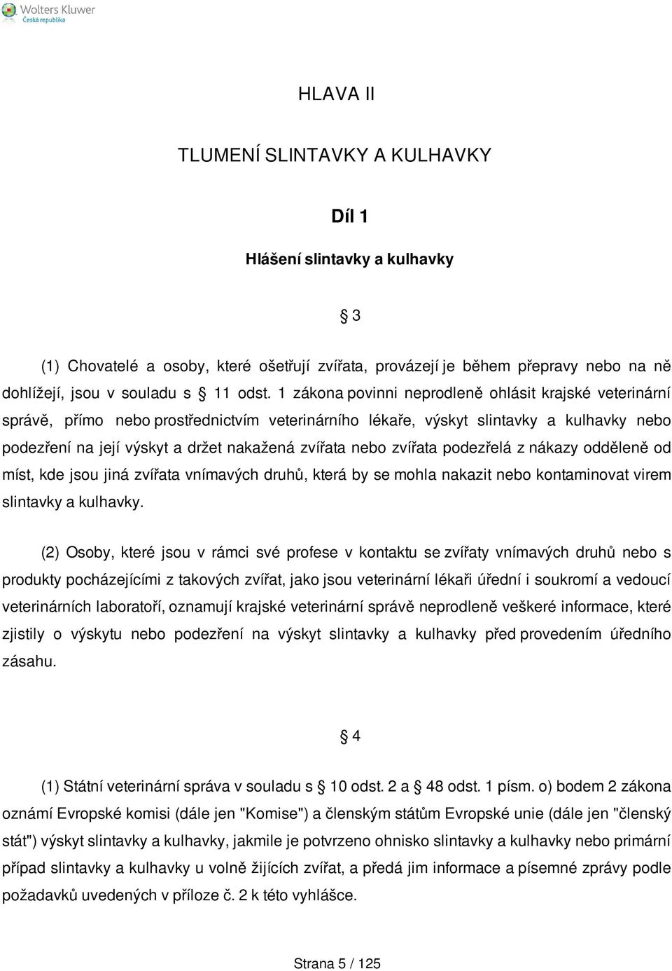 nebo zvířata podezřelá z nákazy odděleně od míst, kde jsou jiná zvířata vnímavých druhů, která by se mohla nakazit nebo kontaminovat virem slintavky a kulhavky.