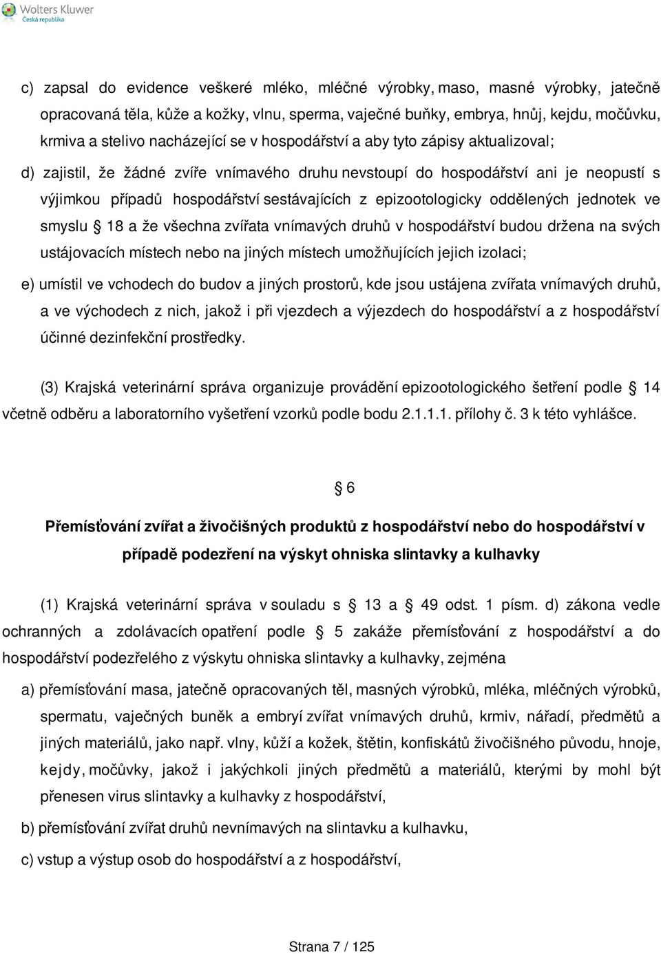 epizootologicky oddělených jednotek ve smyslu 18 a že všechna zvířata vnímavých druhů v hospodářství budou držena na svých ustájovacích místech nebo na jiných místech umožňujících jejich izolaci; e)