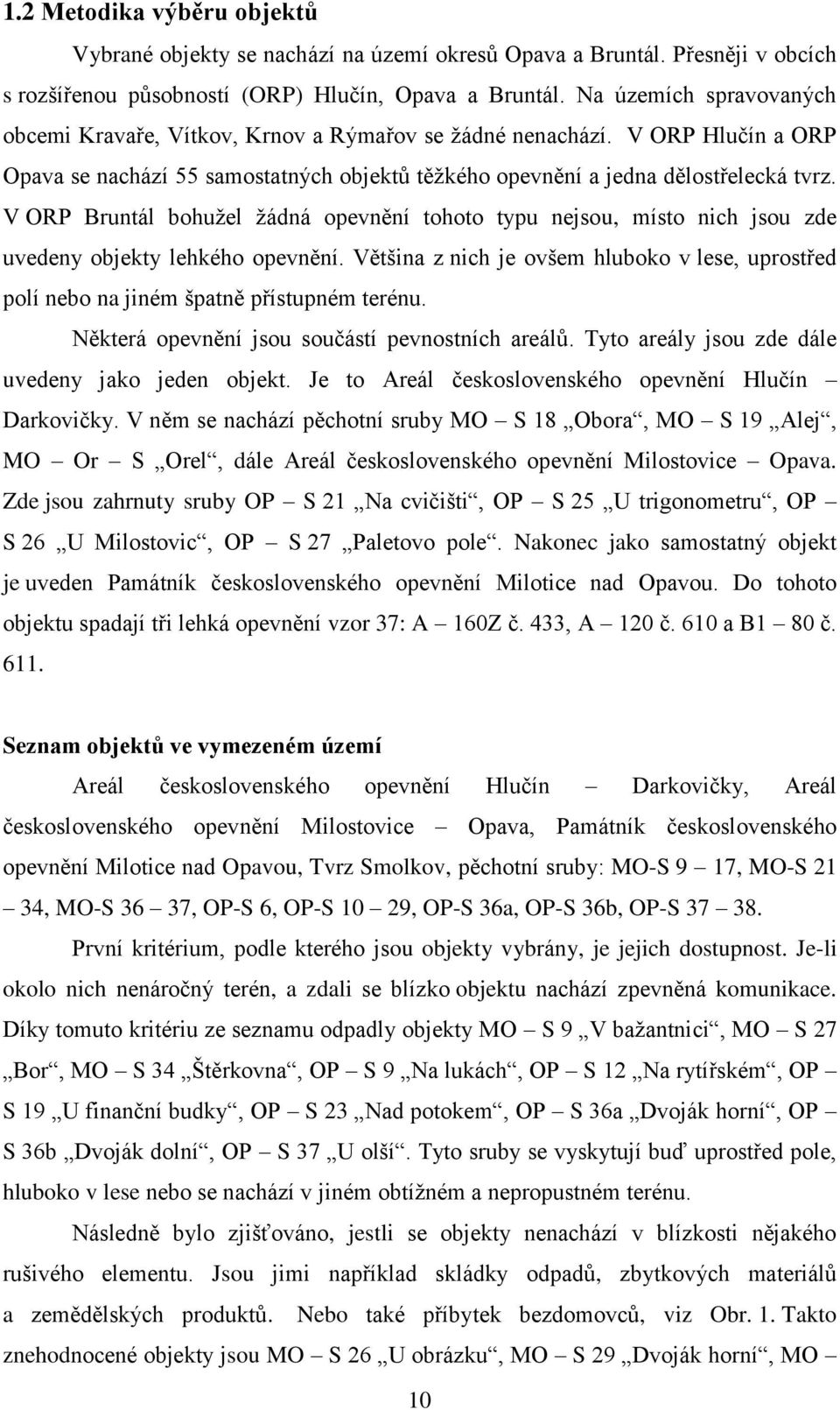 V ORP Bruntál bohuţel ţádná opevnění tohoto typu nejsou, místo nich jsou zde uvedeny objekty lehkého opevnění.