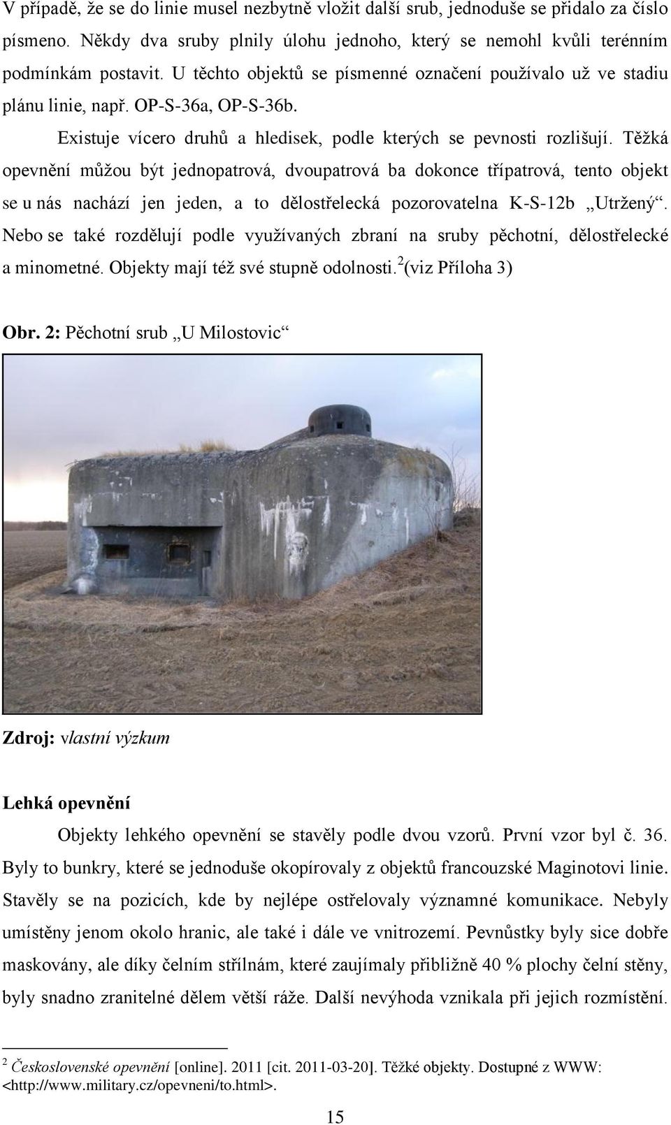 Těţká opevnění můţou být jednopatrová, dvoupatrová ba dokonce třípatrová, tento objekt se u nás nachází jen jeden, a to dělostřelecká pozorovatelna K-S-12b Utrţený.