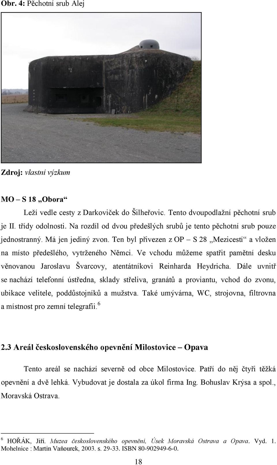 Ve vchodu můţeme spatřit pamětní desku věnovanou Jaroslavu Švarcovy, atentátníkovi Reinharda Heydricha.