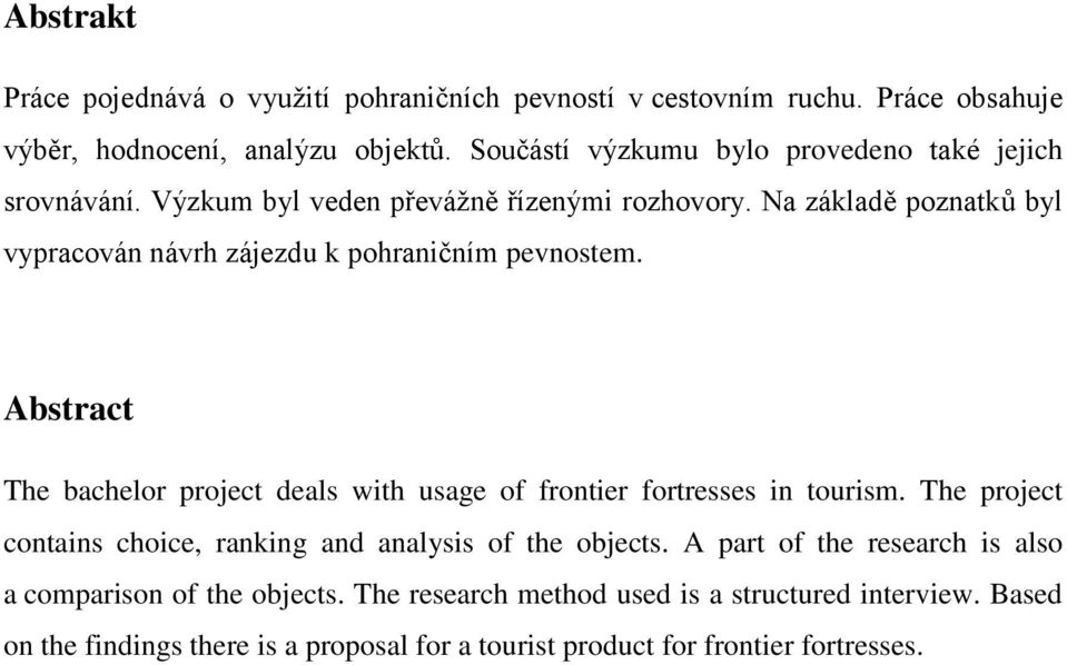 Na základě poznatků byl vypracován návrh zájezdu k pohraničním pevnostem. Abstract The bachelor project deals with usage of frontier fortresses in tourism.