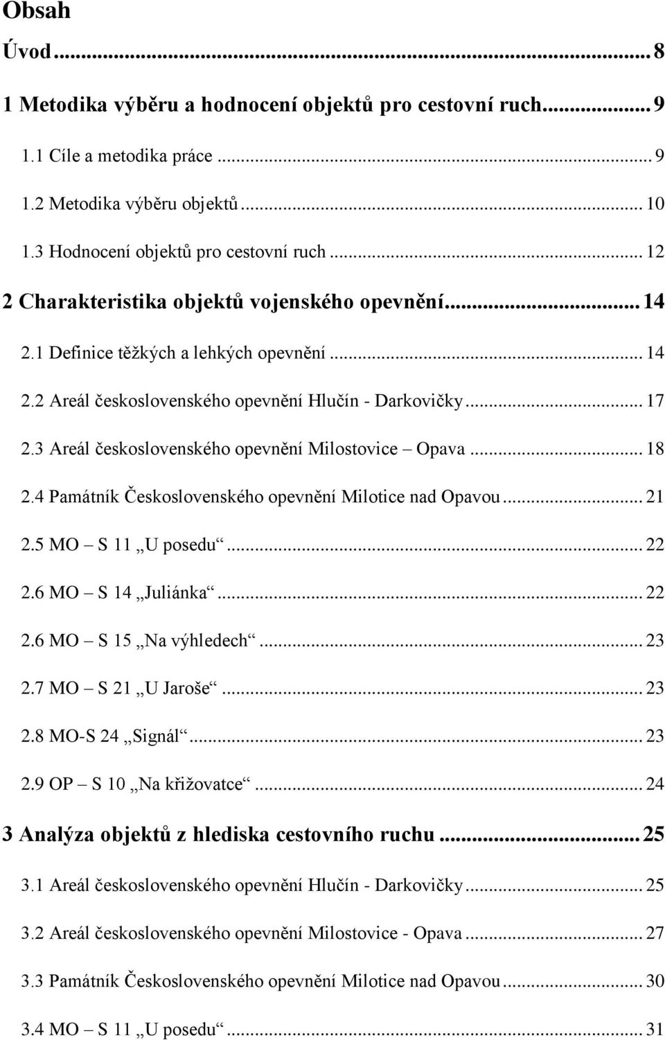 3 Areál československého opevnění Milostovice Opava... 18 2.4 Památník Československého opevnění Milotice nad Opavou... 21 2.5 MO S 11 U posedu... 22 2.6 MO S 14 Juliánka... 22 2.6 MO S 15 Na výhledech.